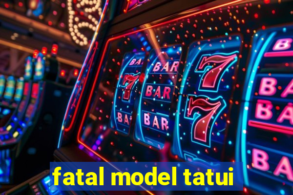 fatal model tatui